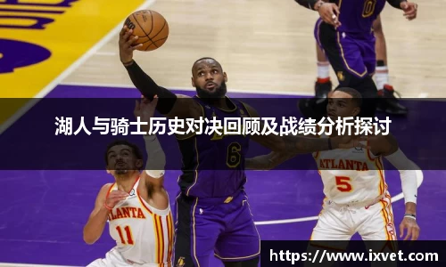 湖人与骑士历史对决回顾及战绩分析探讨